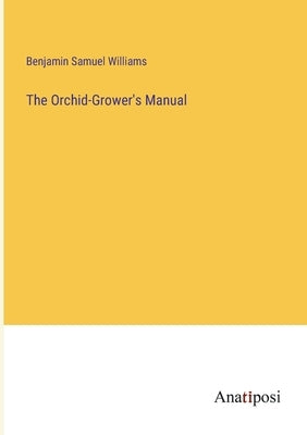 The Orchid-Grower's Manual by Williams, Benjamin Samuel