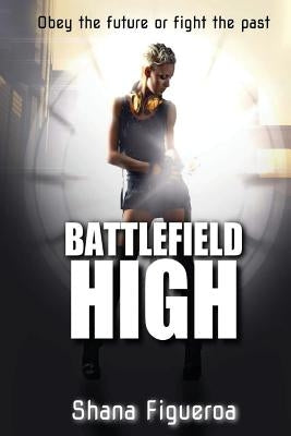Battlefield High: A Science Fiction Young Adult Novel with a Heavy Dash of Romance by Figueroa, Shana