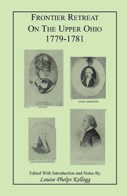 Frontier Retreat on the Upper Ohio, 1779-1781 by Kellogg, Louise Phelps