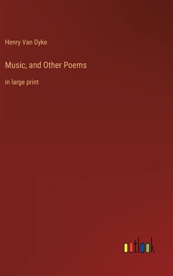 Music, and Other Poems: in large print by Dyke, Henry Van