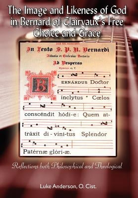 The Image and Likeness of God in Bernard of Clairaux's Free Choice and Grace by Anderson, Luke