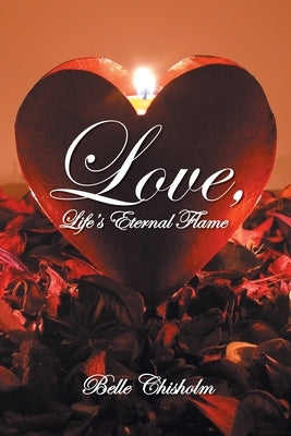 Love, Life's Eternal Flame by Chisholm, Belle