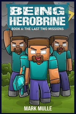 Being Herobrine Book 6: The Last Two Missions by Mulle, Mark