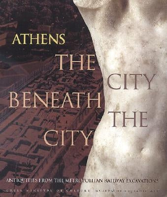 Athens the City Beneath the City: Antiquities from the Metropolitan Railway Excavations by Parlama, Liana