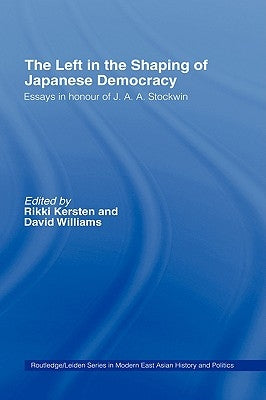 The Left in the Shaping of Japanese Democracy: Essays in Honour of J.A.A. Stockwin by Williams, David