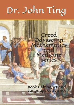 Creed Odyssey in Mathematics and Medicine series: Book 1 Alphabet and Language of Science by Ting, John