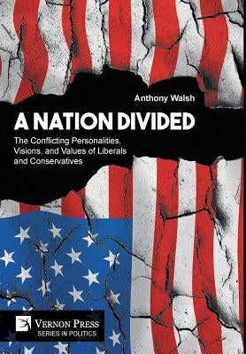 A Nation Divided: The Conflicting Personalities, Visions, and Values of Liberals and Conservatives by Walsh, Anthony