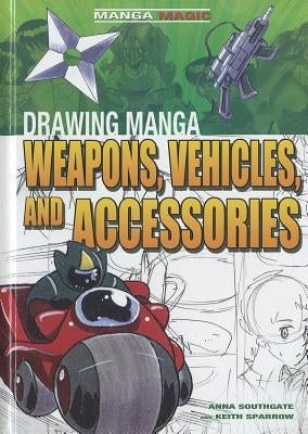 Drawing Manga Weapons, Vehicles, and Accessories by Southgate, Anna