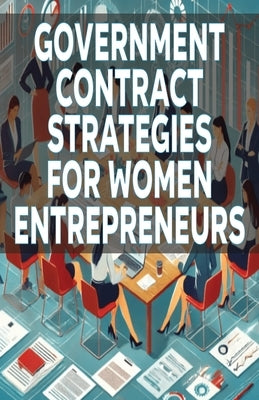 Government Contract Strategies for Women Entrepreneurs by Matthew, Bryce