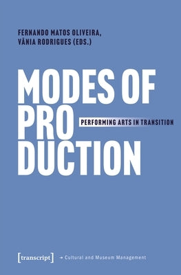 Modes of Production: Performing Arts in Transition by Oliveira, Fernando Matos