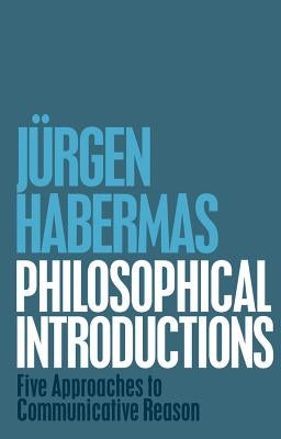Philosophical Introductions: Five Approaches to Communicative Reason by Habermas, Jürgen