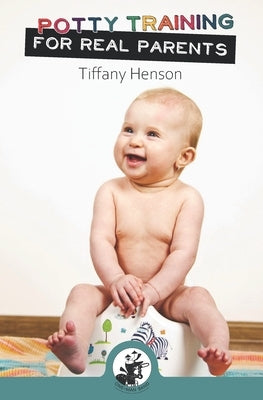 Potty Training for Real Parents by Henson, Tiffany