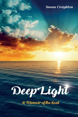 Deeplight: A Memoir of the Soul by Creighton, Susan