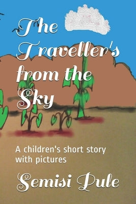 The Traveller's from the Sky: A children's short story with pictures by Pule, Semisi