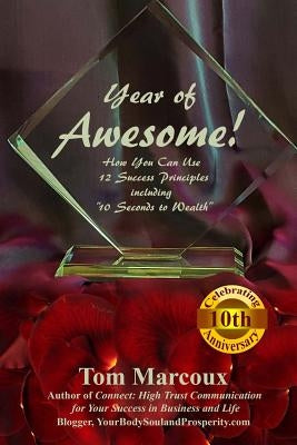 Year of Awesome!: How You Can Use 12 Success Principles Including 10 Seconds to Wealth by Marcoux, Tom