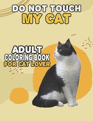 Do Not Touch My Cat Adult Coloring Book For Cat Lover: A Fun Easy, Relaxing, Stress Relieving Beautiful Cats Large Print Adult Coloring Book Of Kitten by Cat Publishing, House
