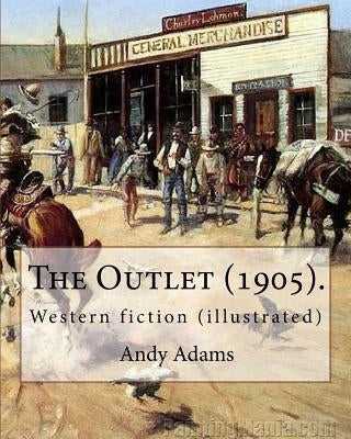 The Outlet (1905). By: Andy Adams, illustrated By: E. Boyd Smith (1860-1943).: Western fiction (illustrated) by Smith, E. Boyd