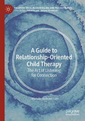 A Guide to Relationship-Oriented Child Therapy: The Art of Listening for Connection by Andrews Luke, Michelle
