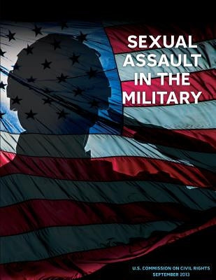 Sexual Assault in the Military by U. S. Commission on Civil Rights