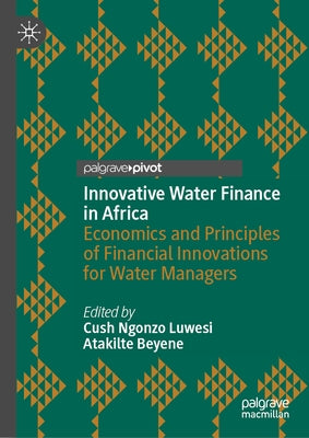 Innovative Water Finance in Africa: Economics and Principles of Financial Innovations for Water Managers by Luwesi, Cush Ngonzo