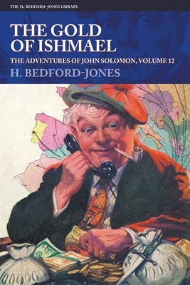 The Gold of Ishmael: The Adventures of John Solomon, Volume 12 by Bedford-Jones, H.