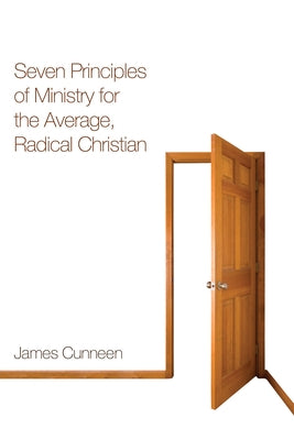 Seven Principles of Ministry for the Average, Radical Christian by Cunneen, James