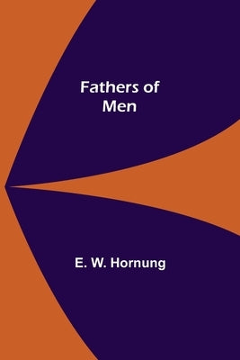 Fathers of Men by W. Hornung, E.