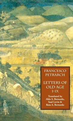 Letters of Old Age (Rerum Senilium Libri) Volume 1, Books I-IX by Petrarch, Francesco