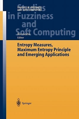 Entropy Measures, Maximum Entropy Principle and Emerging Applications by Karmeshu