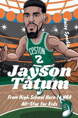 Jayson Tatum: From High School Hero to NBA All-Star for Kids by Sparkle, Daisy