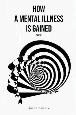 How a Mental Illness is Gained Part III by Pomery, Jason
