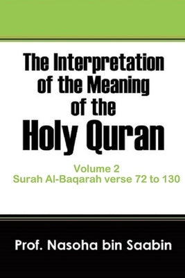 The Interpretation of The Meaning of The Holy Quran Volume 2 - Surah Al-Baqarah verse 72 to 130 by Saabin, Nasoha Bin