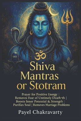 Shiva Mantras or Stotram: Prayer For Positive Energy, Removes Fear of Untimely Death, Boost one's Inner Potential and Strength, Purifies Soul, Remove by Chakravarty, Payel
