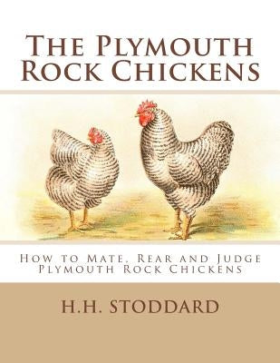 The Plymouth Rock Chickens: How to Mate, Rear and Judge Plymouth Rock Chickens by Chambers, Jackson