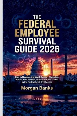 The Federal Employee Survival Guide 2026 by Banks, Morgan
