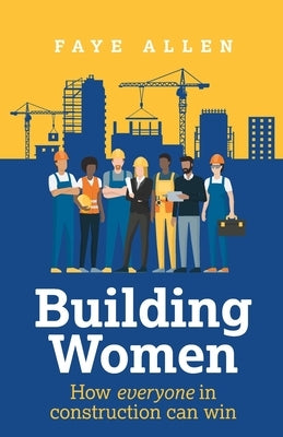 Building Women: How Everyone in Construction Can Win by Allen, Faye