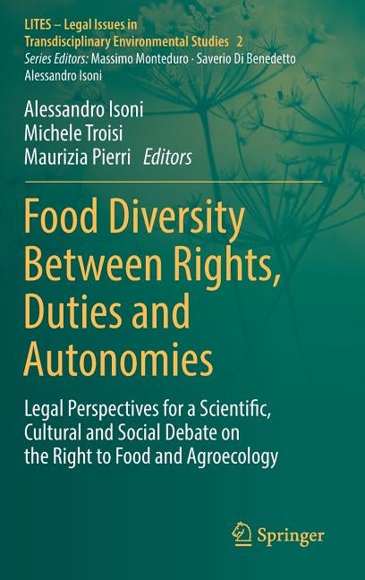 Food Diversity Between Rights, Duties and Autonomies: Legal Perspectives for a Scientific, Cultural and Social Debate on the Right to Food and Agroeco by Isoni, Alessandro