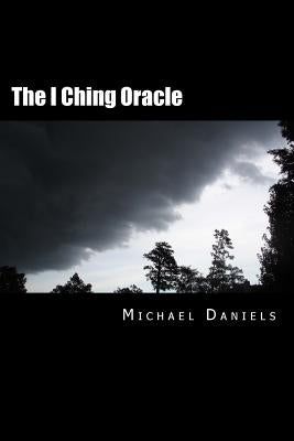 The I Ching Oracle: A Modern Approach to Ancient Wisdom by Daniels, Michael