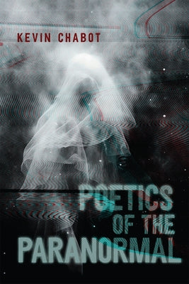 Poetics of the Paranormal by Chabot, Kevin