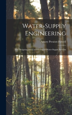 Water-Supply Engineering: The Designing and Constructing of Water-Supply Systems by Folwell, Amory Prescott