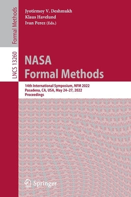 NASA Formal Methods: 14th International Symposium, Nfm 2022, Pasadena, Ca, Usa, May 24-27, 2022, Proceedings by Deshmukh, Jyotirmoy V.