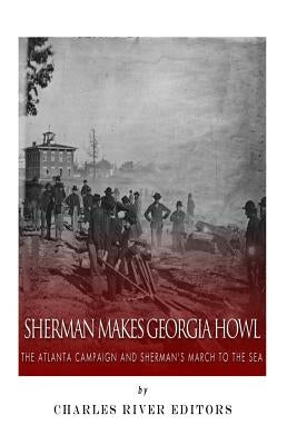 Sherman Makes Georgia Howl: The Atlanta Campaign and Sherman's March to the Sea by Mitchell, J. D.