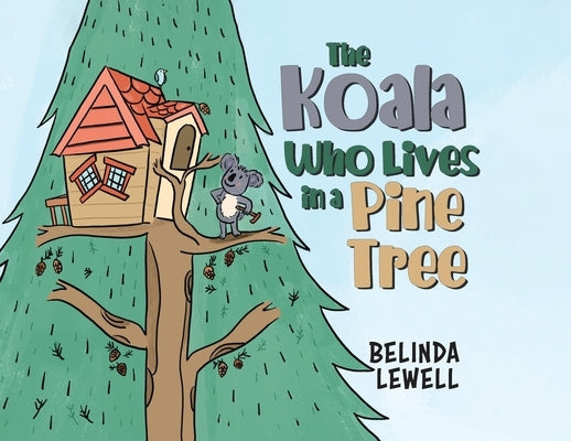 The Koala Who Lives in a Pine Tree by Lewell, Belinda