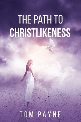 The Path to Christlikeness by Payne, Tom