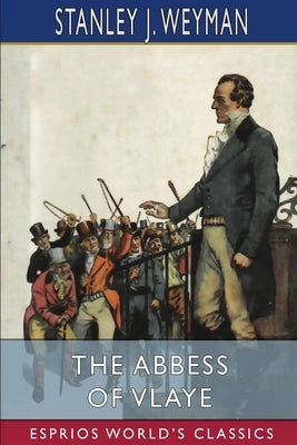 The Abbess of Vlaye (Esprios Classics) by Weyman, Stanley J.
