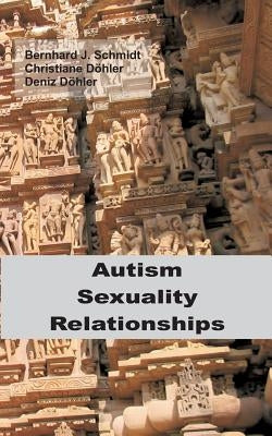 Autism - Sexuality - Relationships by Schmidt, Bernhard J.