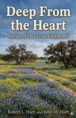Deep From the Heart: Stories of Our Texas Childhood by Hiett, Robert L. Hiett and John M.