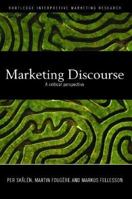 Marketing Discourse: A Critical Perspective by Skålén, Per