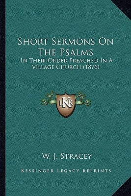Short Sermons On The Psalms: In Their Order Preached In A Village Church (1876) by Stracey, W. J.