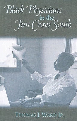 Black Physicians in the Jim Crow South by Ward, Thomas J.